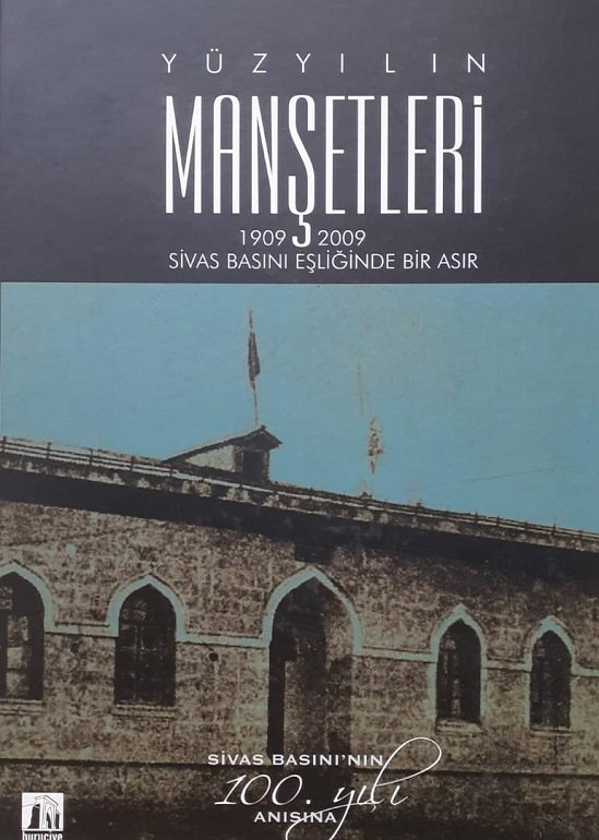 Yüzyılın Manşetleri: 1909 - 2009 Sivas Basını Eşliğinde Bir Asır - Sivas Basınının 100. Yılı Anısına