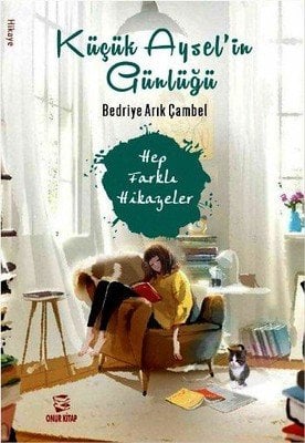 Küçük Ayselin Günlüğü - Hep Farklı Hikayeler 1 - Bedriye ARIK ÇAMBEL